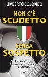 Non c'è scudetto senza sospetto. Le confessioni di un ex calciatore juventino libro