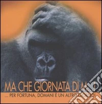 Ma che giornata di m...! Per fortuna; domani è un altro giorno. Ediz. illustrata libro