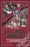 La lunga marcia. Storia critica dei venticinque trionfi del Milan di Berlusconi dal Mundialito 1987 ad Atene 2007 libro