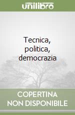 Tecnica, politica, democrazia libro