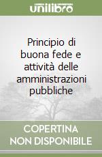 Principio di buona fede e attività delle amministrazioni pubbliche libro