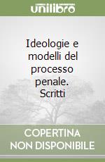 Ideologie e modelli del processo penale. Scritti libro