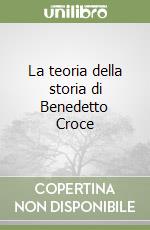 La teoria della storia di Benedetto Croce