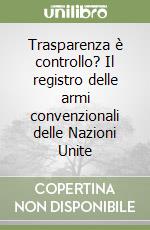 Trasparenza è controllo? Il registro delle armi convenzionali delle Nazioni Unite libro