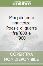 Mai più tanta innocenza. Poesie di guerra fra '800 e '900 libro