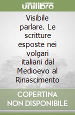 Visibile parlare. Le scritture esposte nei volgari italiani dal Medioevo al Rinascimento libro