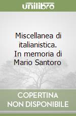 Miscellanea di italianistica. In memoria di Mario Santoro libro