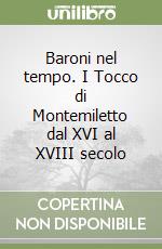 Baroni nel tempo. I Tocco di Montemiletto dal XVI al XVIII secolo libro