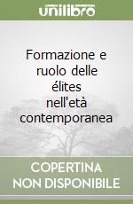 Formazione e ruolo delle élites nell'età contemporanea libro