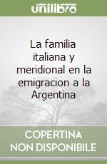 La familia italiana y meridional en la emigracion a la Argentina libro