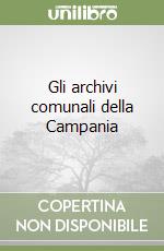 Gli archivi comunali della Campania libro