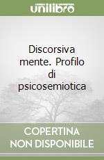 Discorsiva mente. Profilo di psicosemiotica libro