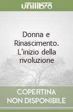 Donna e Rinascimento. L'inizio della rivoluzione libro