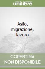 Asilo, migrazione, lavoro libro