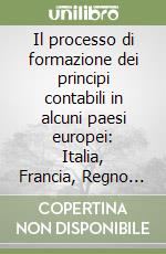 Il processo di formazione dei principi contabili in alcuni paesi europei: Italia, Francia, Regno Unito, Germania libro