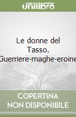 Le donne del Tasso. Guerriere-maghe-eroine libro