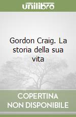 Gordon Craig. La storia della sua vita libro