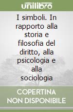 I simboli. In rapporto alla storia e filosofia del diritto, alla psicologia e alla sociologia