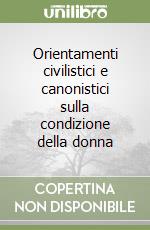 Orientamenti civilistici e canonistici sulla condizione della donna libro