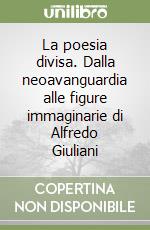 La poesia divisa. Dalla neoavanguardia alle figure immaginarie di Alfredo Giuliani