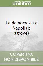 La democrazia a Napoli (e altrove) libro