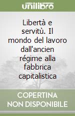 Libertà e servitù. Il mondo del lavoro dall'ancien régime alla fabbrica capitalistica libro