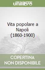 Vita popolare a Napoli (1860-1900) libro