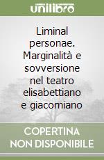 Liminal personae. Marginalità e sovversione nel teatro elisabettiano e giacomiano libro