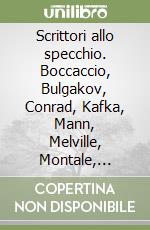 Scrittori allo specchio. Boccaccio, Bulgakov, Conrad, Kafka, Mann, Melville, Montale, Nietzsche, Pasternak, Rabelais, Shakespeare, Strindberg, Swift, Tolstoj... libro