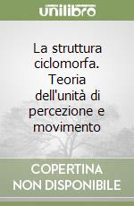 La struttura ciclomorfa. Teoria dell'unità di percezione e movimento