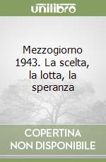 Mezzogiorno 1943. La scelta, la lotta, la speranza libro