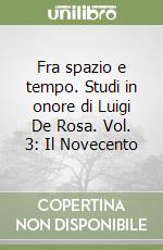 Fra spazio e tempo. Studi in onore di Luigi De Rosa. Vol. 3: Il Novecento