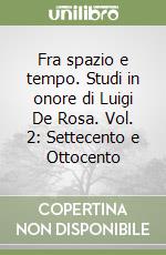 Fra spazio e tempo. Studi in onore di Luigi De Rosa. Vol. 2: Settecento e Ottocento libro