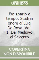 Fra spazio e tempo. Studi in onore di Luigi De Rosa. Vol. 1: Dal Mediovo al Seicento libro