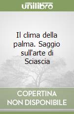 Il clima della palma. Saggio sull'arte di Sciascia libro