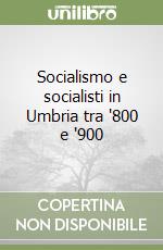 Socialismo e socialisti in Umbria tra '800 e '900 libro