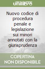 Nuovo codice di procedura penale e legislazione sui minori annotati con la giurisprudenza libro