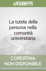 La tutela della persona nella comunità universitaria libro