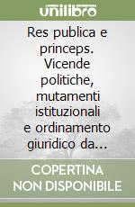 Res publica e princeps. Vicende politiche, mutamenti istituzionali e ordinamento giuridico da Cesare ad Adriano. Atti del Convegno di diritto romano, Capanello 1994 libro