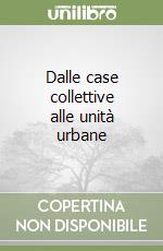 Dalle case collettive alle unità urbane libro