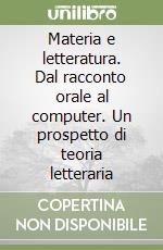 Materia e letteratura. Dal racconto orale al computer. Un prospetto di teoria letteraria libro