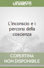 L'inconscio e i percorsi della coscienza libro