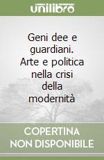 Geni dee e guardiani. Arte e politica nella crisi della modernità libro