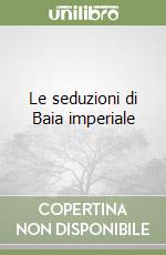 Le seduzioni di Baia imperiale libro