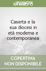 Caserta e la sua diocesi in età moderna e contemporanea libro