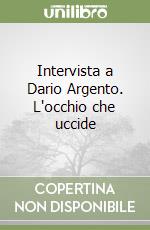 Intervista a Dario Argento. L'occhio che uccide libro
