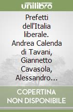 Prefetti dell'Italia liberale. Andrea Calenda di Tavani, Giannetto Cavasola, Alessandro Guiccioli libro