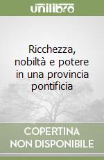 Ricchezza, nobiltà e potere in una provincia pontificia