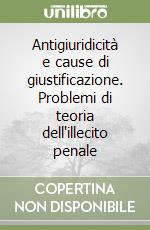 Antigiuridicità e cause di giustificazione. Problemi di teoria dell'illecito penale