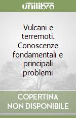 Vulcani e terremoti. Conoscenze fondamentali e principali problemi libro